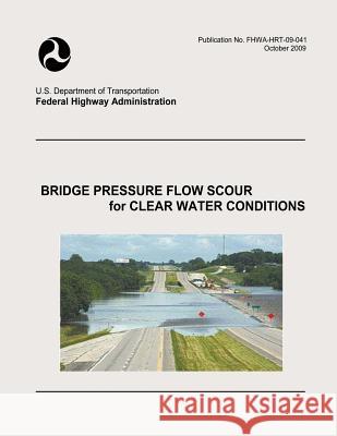 Bridge Pressure Flow Scour for Clear Water Conditions U. S. Department of Transportation Federal Highway Administration 9781508811039 Createspace - książka