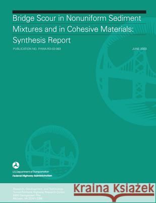 Bridge Scour in Nonuniform Sediment Mixtures and in Cohesive Materials: Synthesis Report U. S. Department of Transportation Federal Highway Administration 9781508836728 Createspace - książka