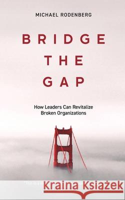 Bridge the Gap: How Leaders Can Revitalize Broken Organizations Michael Rodenberg 9781735863306 Endeavor Literary Press - książka