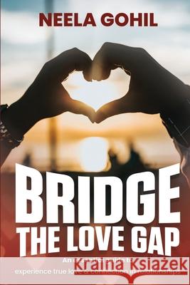 Bridge the Love Gap: An Essential Guide to Experience True Love & Connection in Relationships Neela Gohil 9781636695389 Notion Press - książka