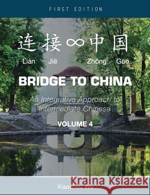 Bridge to China: An Integrative Approach to Intermediate Chinese (Volume 4) Xiaozhou (Joe) Wu 9781626615137 Cognella Academic Publishing - książka
