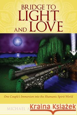 Bridge to Light and Love: One Couple's Immersion Into the Shamanic Spirit World Michael Waters, Kathie Waters 9781478791119 Outskirts Press - książka