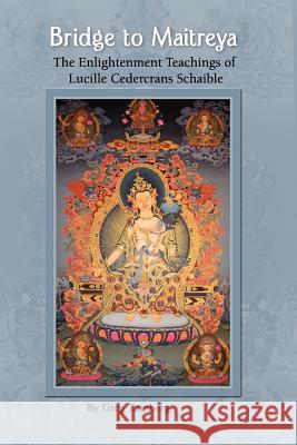 Bridge to Maitreya: The Enlightenment Teachings of Lucille Cedercrans Schaible MR Greg Tzinberg 9781456578169 Createspace - książka
