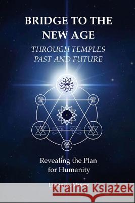 Bridge To The New Age Through Temples Past and Future: Revealing the Plan for Humanity Myers, Linda K. 9781539808411 Createspace Independent Publishing Platform - książka