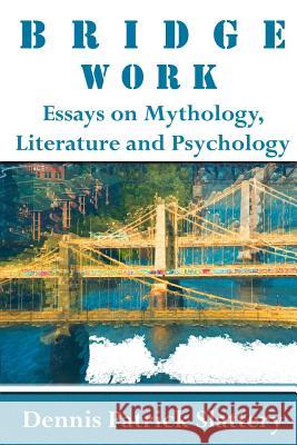 Bridge Work: Essays on Mythology, Literature and Psychology Jennifer Leigh Selig Dennis Patrick Slattery 9780998085180 Mandorla Books - książka