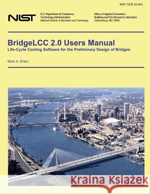 BridgeLLC 2.0 Users Manual: Life-Cycle Costing Software for the Preliminary Design of Bridges U. S. Department of Commerce-Nist 9781497525542 Createspace - książka