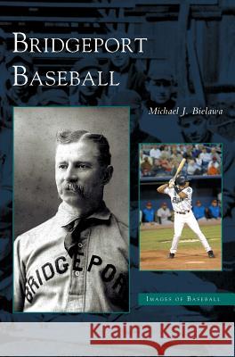 Bridgeport Baseball Michael J Bielawa (Bridgeport Public Library) 9781531607982 Arcadia Publishing Library Editions - książka