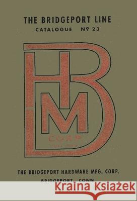 Bridgeport Hardware Manufacturing Corporation Catalogue No. 23 Antique Tools & Trades in Connecticut 9781931626323 Astragal Press - książka