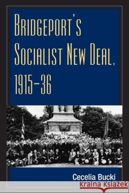 Bridgeport's Socialist New Deal, 1915-36 Cecelia Bucki 9780252073632 University of Illinois Press - książka
