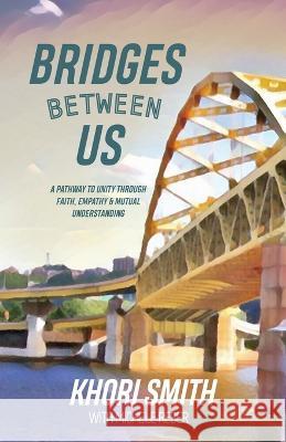 Bridges Between US: A Pathway to Unity Through Faith, Empathy & Mutual Understanding Khori Smith, Michele Reber 9781662855092 Xulon Press - książka