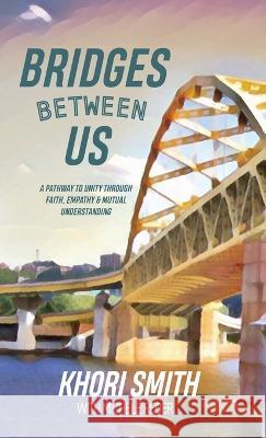 Bridges Between US: A Pathway to Unity Through Faith, Empathy & Mutual Understanding Khori Smith, Michele Reber 9781662855108 Xulon Press - książka