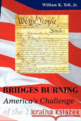 Bridges Burning: America's Challenge of the 21st Century Tell, William K., Jr. 9780595384310 iUniverse - książka