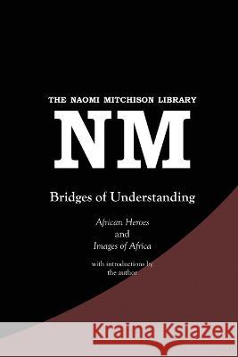 Bridges of Understanding: African Heroes (1968) and Images of Africa (1980) Naomi Mitchison   9781849210461 Kennedy & Boyd - książka