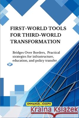 Bridges Over Borders First-World Tools for Third-World Transformation Practical strategies for infrastructure, education, and policy transfer Joseph 9785058800055 Emmanuel Joseph - książka