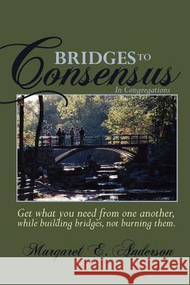 Bridges to Consensus: In Congregations Margaret E. Anderson 9781453793015 Createspace - książka