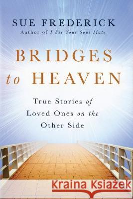 Bridges to Heaven: True Stories of Loved Ones on the Other Side Sue Frederick   9780976239352 Frederick Malowany Publishing - książka