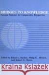 Bridges to Knowledge: Foreign Students in Comparative Perspective Elinor G. Barber Philip G. Altbach Robert G. Myers 9780226037097 University of Chicago Press