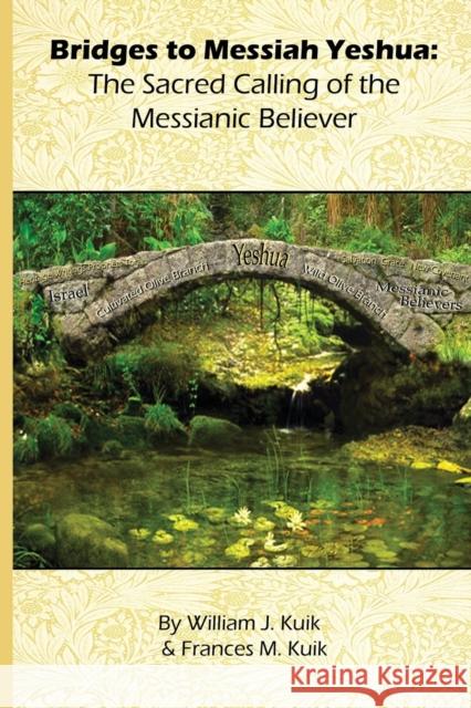 Bridges to Messiah Yeshua: The Sacred Calling of the Messianic Believer William J. Kuik Frances M. Kuik 9780578448633 Csci Technology LLC - książka