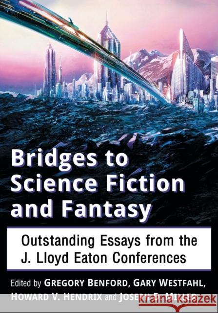 Bridges to Science Fiction and Fantasy: Outstanding Essays from the J. Lloyd Eaton Conferences Gregory Benford Gary Westfahl Howard V. Hendrix 9781476669281 McFarland & Company - książka