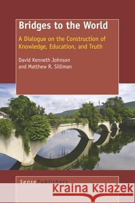 Bridges to the World : A Dialogue on the Construction of Knowledge, Education, and Truth David K. Johnson Matthew R. Silliman 9789087908911 Sense Publishers - książka