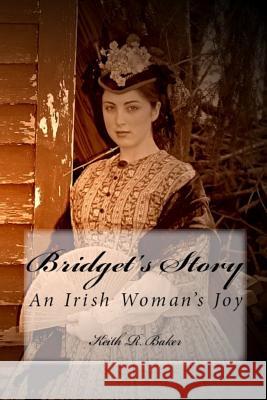 Bridget's Story: An Irish Woman's Joy Keith R. Baker 9781530854349 Createspace Independent Publishing Platform - książka