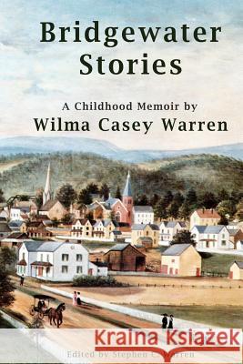 Bridgewater Stories - A Childhood Memoir by Wilma Casey Warren Wilma Casey Warren Stephen C. Warren 9781463796945 Createspace - książka