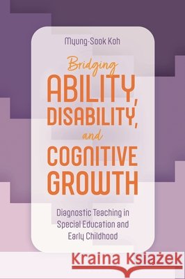 Bridging Ability, Disability, and Cognitive Growth: Diagnostic Teaching in Special Education and Early Childhood Myung-Sook Koh 9798216375746 Bloomsbury Publishing Plc - książka