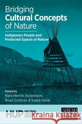 Bridging Cultural Concepts of Nature: Indigenous People and Protected Spaces of Nature Rani-Henrik Andersson, Boyd Cothran, Saara Kekki 9789523690585 Helsinki University Press - książka