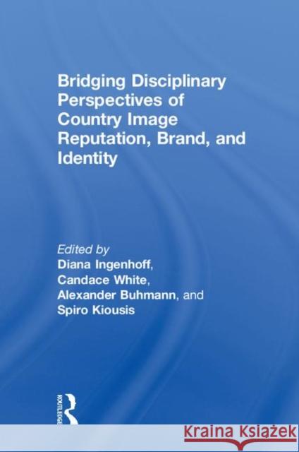 Bridging Disciplinary Perspectives of Country Image Reputation, Brand, and Identity Diana Ingenhoff Candace White Alexander Buhmann 9781138281349 Routledge - książka