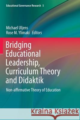 Bridging Educational Leadership, Curriculum Theory and Didaktik: Non-Affirmative Theory of Education Uljens, Michael 9783319864464 Springer - książka