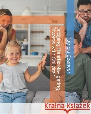 Bridging Hearts: Navigating Divorce with Children Patricia Spencer 9798871148563 Independently Published - książka
