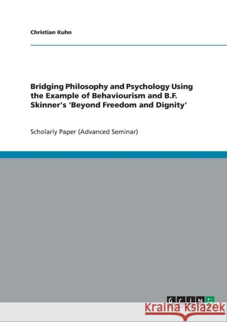 Bridging Philosophy and Psychology Using the Example of Behaviourism and B.F. Skinner's 'Beyond Freedom and Dignity' Christian Kuhn 9783638649889 Grin Verlag - książka
