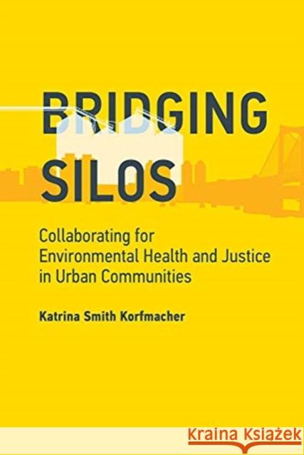 Bridging Silos: Collaborating for Environmental Health and Justice in Urban Communities Katrina Smith Korfmacher 9780262537568 Mit Press - książka