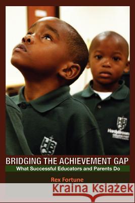 Bridging the Achievement Gap: What Successful Educators and Parents Do Rex Fortune 9780615519920 Fortune and Associates - książka