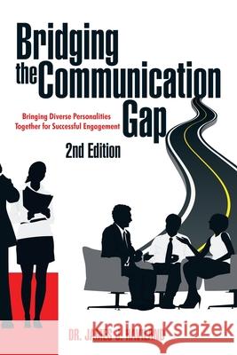 Bridging the Communication Gap: Bringing Diverse Personalities Together for Successful Engagement Dr James J Haviland 9781664163447 Xlibris Us - książka