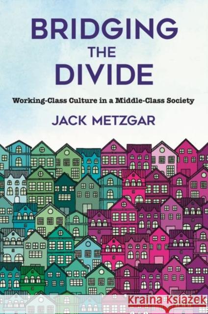 Bridging the Divide: Working-Class Culture in a Middle-Class Society Jack Metzgar 9781501760310 ILR Press - książka