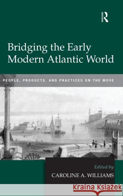 Bridging the Early Modern Atlantic World: People, Products, and Practices on the Move Williams, Caroline A. 9780754666813 Ashgate Publishing Limited - książka