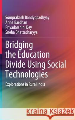 Bridging the Education Divide Using Social Technologies: Explorations in Rural India Somprakash Bandyopadhyay Arina Bardhan Priyadarshini Dey 9789813367371 Springer - książka