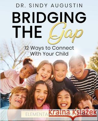 Bridging the Gap: 12 Ways to Connect With Your Child Sindy Augustin 9781736436400 Sindy Speaks Global - książka