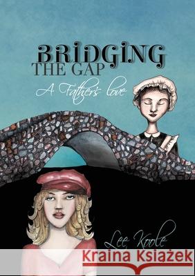 Bridging the Gap - A Father's Love Lee A. Koole 9780646822303 Lee Koole - książka