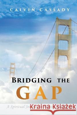 Bridging the Gap: A Spiritual Journey to Heaven and Back Calvin Cassady   9781960093240 Cassady Publishing - książka