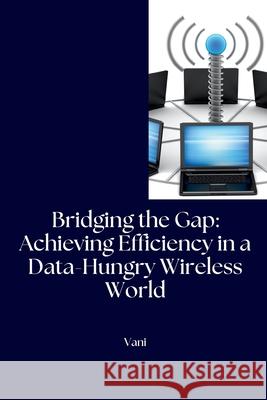 Bridging the Gap: Achieving Efficiency in a Data-Hungry Wireless World Vani 9783384239914 Tredition Gmbh - książka