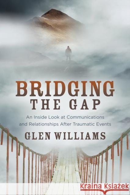 Bridging the Gap: An Inside Look at Communications and Relationships After Traumatic Events Glen Williams 9781631955686 Morgan James Publishing - książka