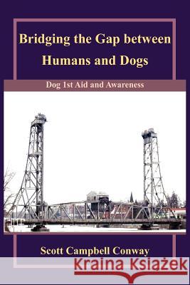 Bridging the Gap between Humans and Dogs: Dog 1st Aid and Awareness Conway, Scott Campbell 9781420804324 Authorhouse - książka