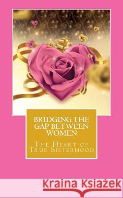 Bridging the Gap Between Women: 'The Heart of True Sisterhood' Mrs Angela Hook Mrs Caroline R. Savage Savage Ministries International 9781494363567 Createspace - książka