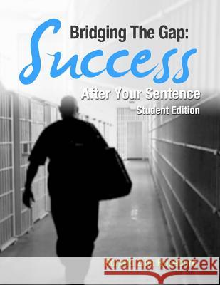 Bridging the Gap: Success After Your Sentence: Student Edition Roseboro, Ronald Zion 9781546328094 Createspace Independent Publishing Platform - książka