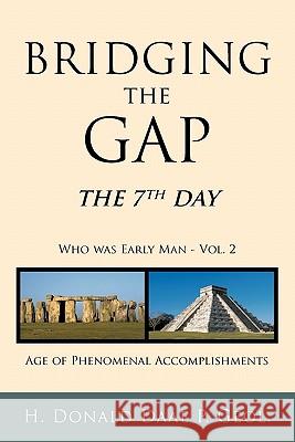 Bridging the Gap: The 7th Day Who Was Early Man Vol. 2 Age of Phenomenal Accomplishments H. Donald Daae P. Geol. 9781449713638 Westbow Press - książka