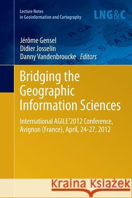 Bridging the Geographic Information Sciences: International Agile'2012 Conference, Avignon (France), April, 24-27, 2012 Gensel, Jérôme 9783642433054 Springer - książka