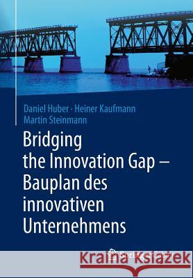 Bridging the Innovation Gap - Bauplan Des Innovativen Unternehmens Huber, Daniel 9783662439241 Springer Gabler - książka