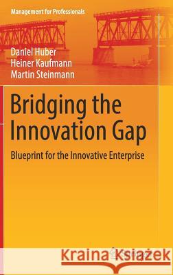 Bridging the Innovation Gap: Blueprint for the Innovative Enterprise Huber, Daniel 9783319554976 Springer - książka